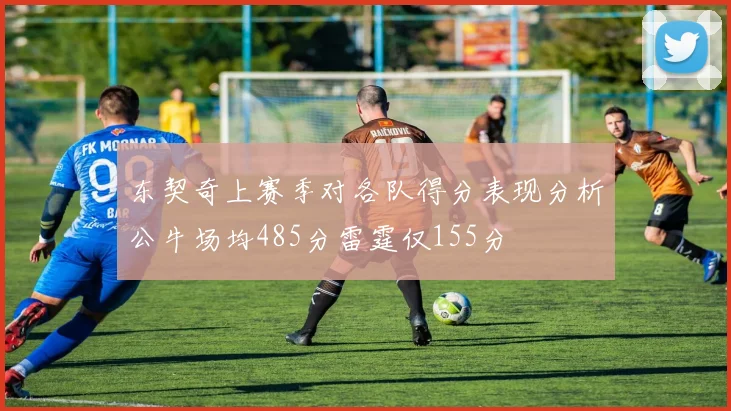 东契奇上赛季对各队得分表现分析公牛场均485分雷霆仅155分