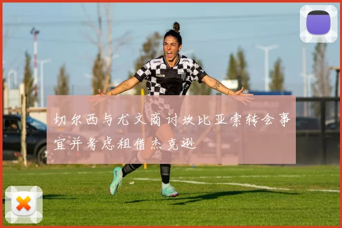 切尔西与尤文商讨坎比亚索转会事宜并考虑租借杰克逊